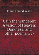 Cain the wanderer: A vision of Heaven: Darkness: and other poems. By-
