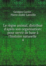 Le rgne animal, distribu d`aprs son organisation: pour servir de base  l`histoire naturelle .. 4
