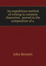 An expeditious method of writing in common characters . proved in the composition of a