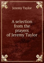 A selection from the prayers of Jeremy Taylor