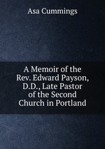 A Memoir of the Rev. Edward Payson, D.D., Late Pastor of the Second Church in Portland