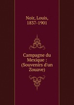 Campagne du Mexique : (Souvenirs d`un Zouave)