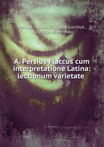 A. Persius Flaccus cum interpretatione Latina: lectionum varietate