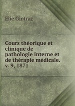 Cours thorique et clinique de pathologie interne et de thrapie mdicale. v. 9, 1871
