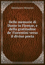 Delle memorie di Dante in Firenze, e della gratitudine de` Fiorentini verso il divino poeta