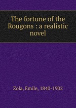 The fortune of the Rougons : a realistic novel