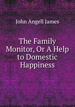 The Family Monitor, Or A Help to Domestic Happiness