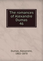 The romances of Alexandre Dumas. 46