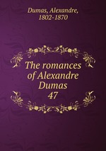 The romances of Alexandre Dumas. 47