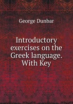 Introductory exercises on the Greek language. With Key