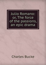 Julio Romano: or, The force of the passions, an epic drama