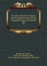 The works of Beaumont & Fletcher; the text formed from a new collation of the early editions. With notes and a biographical memoir by Alexander Dyce. 03