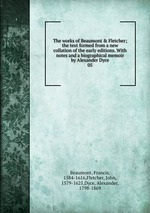The works of Beaumont & Fletcher; the text formed from a new collation of the early editions. With notes and a biographical memoir by Alexander Dyce. 05