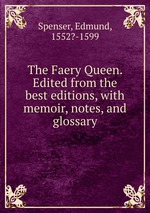 The Faery Queen. Edited from the best editions, with memoir, notes, and glossary