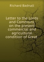 Letter to the Lords and Commons, on the present commercial and agricultural condition of Great