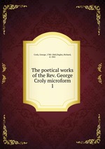 The poetical works of the Rev. George Croly microform. 1