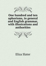 One hundred and ten aphorisms, in general and English grammar, with illustrations and authorities