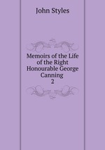 Memoirs of the Life of the Right Honourable George Canning .. 2