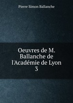 Oeuvres de M. Ballanche de l`Acadmie de Lyon.. 3