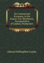 On Commercial Economy, in Six Essays: Viz. Machinery, Accumulation of Capital, Production