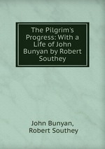 The Pilgrim`s Progress: With a Life of John Bunyan by Robert Southey