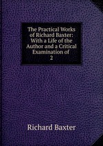 The Practical Works of Richard Baxter: With a Life of the Author and a Critical Examination of .. 2