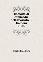 Raccolta di commedie dell`avvocato C. Goldoni. 21-22