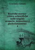 Ricerche storico-critico-scientifiche sulle origini: scoperte, invenzioni e perfezionamenti .. 4