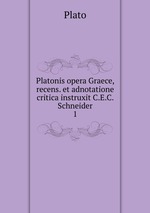 Platonis opera Graece, recens. et adnotatione critica instruxit C.E.C. Schneider. 1