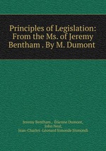 Principles of Legislation: From the Ms. of Jeremy Bentham . By M. Dumont
