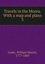 Travels in the Morea. With a map and plans. 3