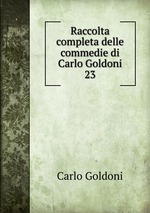 Raccolta completa delle commedie di Carlo Goldoni. 23