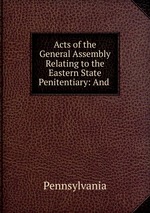 Acts of the General Assembly Relating to the Eastern State Penitentiary: And