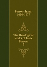 The theological works of Isaac Barrow. 3