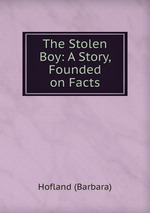 The Stolen Boy: A Story, Founded on Facts