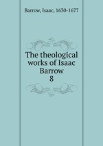 The theological works of Isaac Barrow. 8