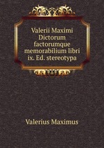 Valerii Maximi Dictorum factorumque memorabilium libri ix. Ed. stereotypa