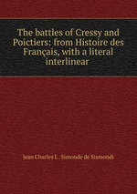 The battles of Cressy and Poictiers: from Histoire des Franais, with a literal interlinear