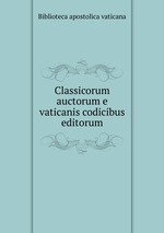 Classicorum auctorum e vaticanis codicibus editorum