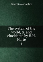 The system of the world, tr. and elucidated by H.H. Harte. 2