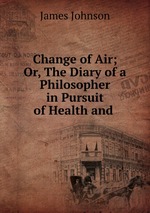 Change of Air; Or, The Diary of a Philosopher in Pursuit of Health and