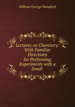 Lectures on Chemistry: With Familiar Directions for Performing Experiments with a Small