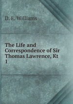 The Life and Correspondence of Sir Thomas Lawrence, Kt.. 1