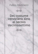 Del costume veneziano sino al secolo decimosettimo