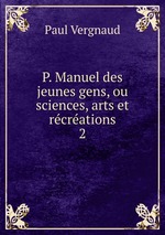 P. Manuel des jeunes gens, ou sciences, arts et rcrations. 2