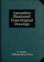 Lancashire Illustrated: From Original Drawings