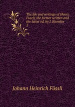 The life and writings of Henry Fuseli, the former written and the latter ed. by J. Knowles. 2