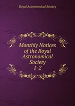 Monthly Notices of the Royal Astronomical Society. 1-2
