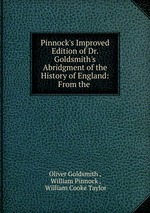 Pinnock`s Improved Edition of Dr. Goldsmith`s Abridgment of the History of England: From the