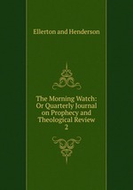 The Morning Watch: Or Quarterly Journal on Prophecy and Theological Review.. 2